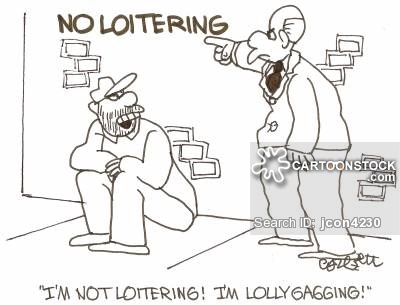 NO LOITERING! 'I'm not loitering! I'm lollygagging!'