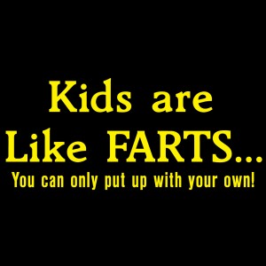 kids-are-like-farts-you-can-only-put-up-with-your-own