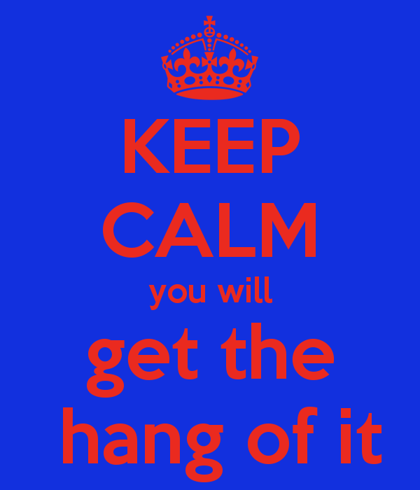 keep-calm-you-will-get-the-hang-of-it-1